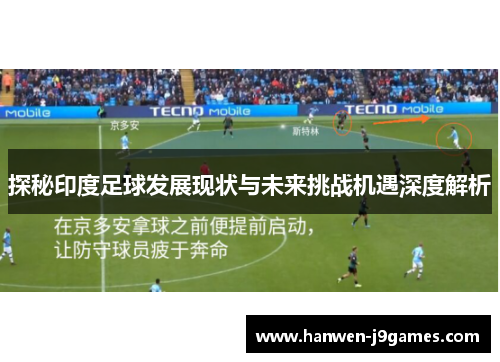 探秘印度足球发展现状与未来挑战机遇深度解析