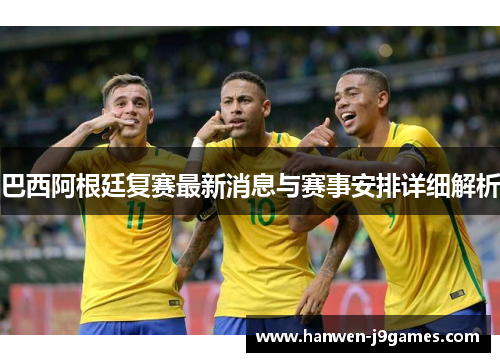 巴西阿根廷复赛最新消息与赛事安排详细解析