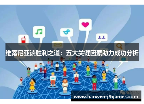 维蒂尼亚谈胜利之道：五大关键因素助力成功分析