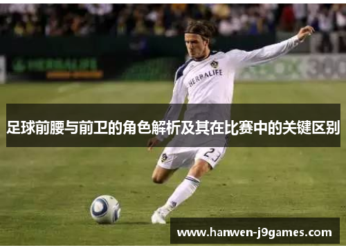 足球前腰与前卫的角色解析及其在比赛中的关键区别