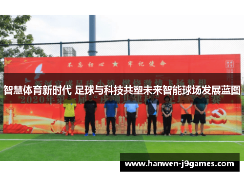 智慧体育新时代 足球与科技共塑未来智能球场发展蓝图 智慧体育新时代 足球与科技共塑未来智能球场发展蓝图
