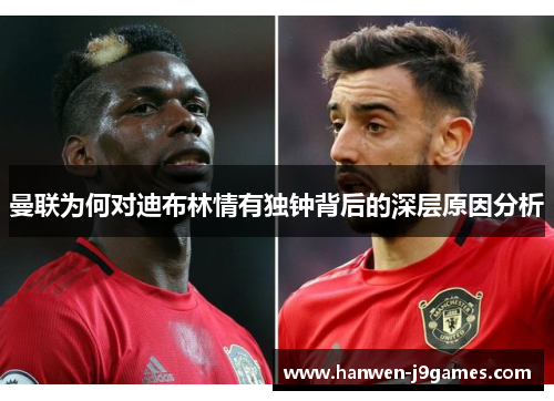 曼联为何对迪布林情有独钟背后的深层原因分析