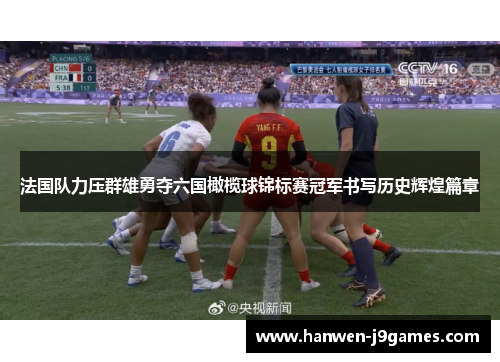法国队力压群雄勇夺六国橄榄球锦标赛冠军书写历史辉煌篇章 法国队力压群雄勇夺六国橄榄球锦标赛冠军书写历史辉煌篇章