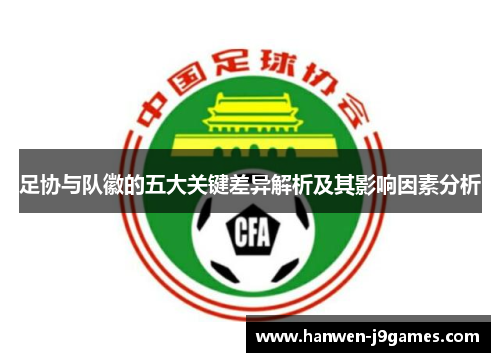 足协与队徽的五大关键差异解析及其影响因素分析