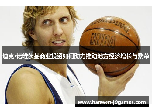 迪克·诺维茨基商业投资如何助力推动地方经济增长与繁荣 迪克·诺维茨基商业投资如何助力推动地方经济增长与繁荣