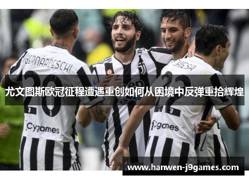 尤文图斯欧冠征程遭遇重创如何从困境中反弹重拾辉煌