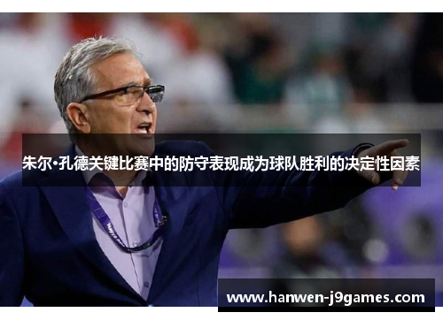 朱尔·孔德关键比赛中的防守表现成为球队胜利的决定性因素