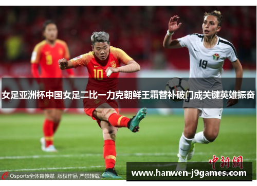 女足亚洲杯中国女足二比一力克朝鲜王霜替补破门成关键英雄振奋 女足亚洲杯中国女足二比一力克朝鲜王霜替补破门成关键英雄振奋