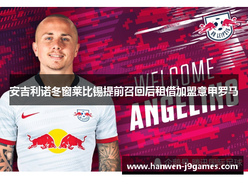 安吉利诺冬窗莱比锡提前召回后租借加盟意甲罗马 安吉利诺冬窗莱比锡提前召回后租借加盟意甲罗马