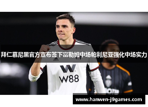 拜仁慕尼黑官方宣布签下富勒姆中场帕利尼亚强化中场实力