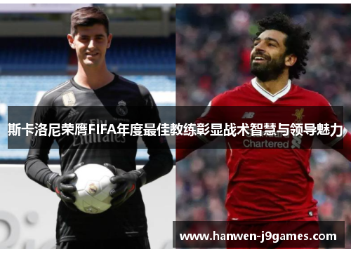 斯卡洛尼荣膺FIFA年度最佳教练彰显战术智慧与领导魅力