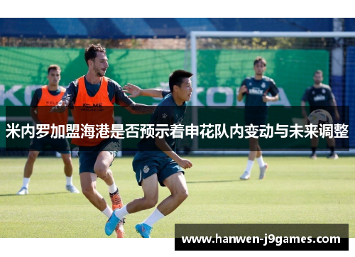 米内罗加盟海港是否预示着申花队内变动与未来调整
